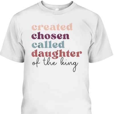 Created Chosen Called Daughter Of The King Bible Verse Christian Religious T-Shirt