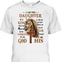 I Am The Daughter Of A King Who Is Not Moved By The World Christian Cross And Horse Religious Gift T-Shirt