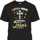 Autism Moms Do Their Best & Let Jesus Do The Rest Christian T-Shirt