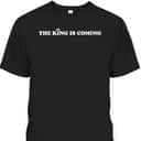 The King Is Coming T-Shirt Jesus Is King Christian Faith Gift The King Is Coming T-Shirt Jesus Is King Christian Faith Gift