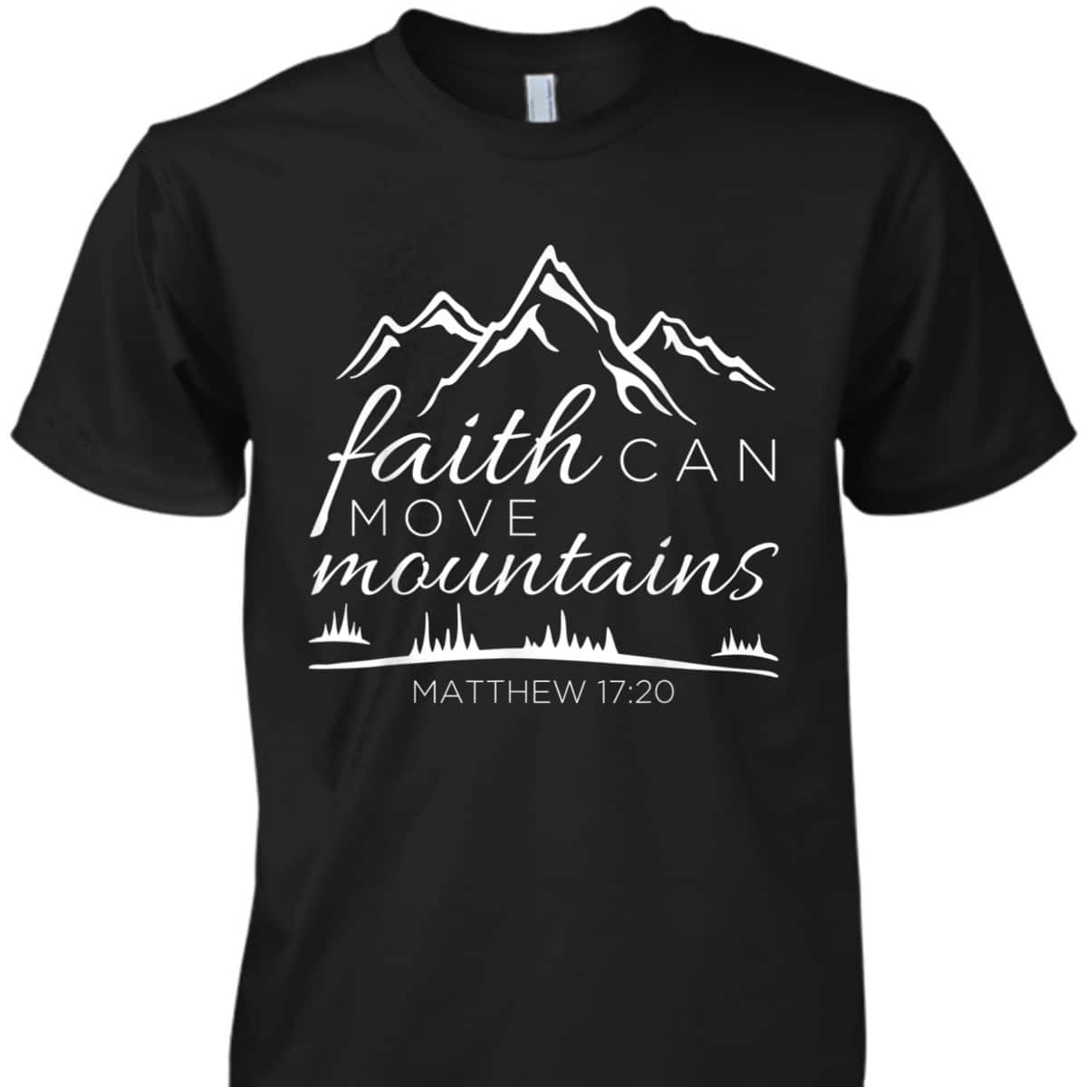 Faith Can Move Mountains Christian Faith Religious Verse T-Shirt Faith Can Move Mountains Christian Faith Religious Verse T-Shirt