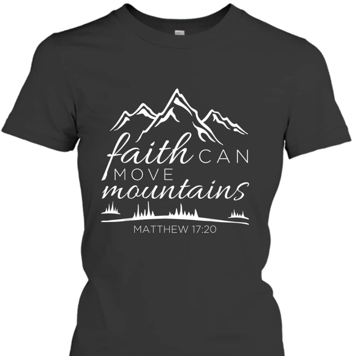 Faith Can Move Mountains Christian Faith Religious Verse T-Shirt Faith Can Move Mountains Christian Faith Religious Verse T-Shirt