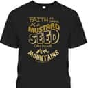 Faith As Mustard Seed Can Move Mountains Funny Christian T-Shirt Faith As Mustard Seed Can Move Mountains Funny Christian T-Shirt