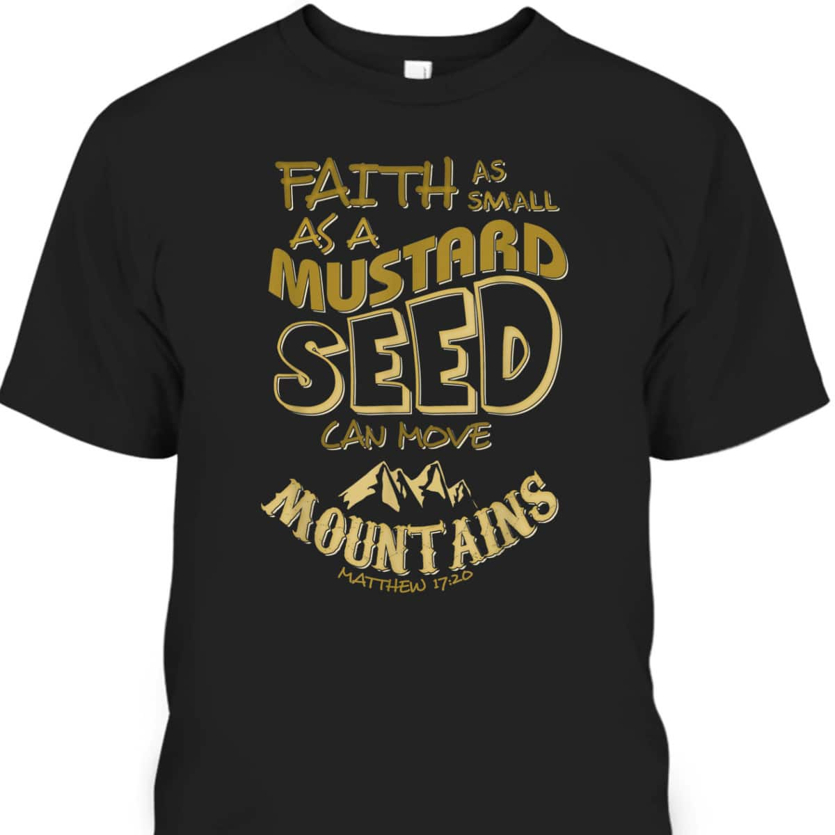 Faith As Mustard Seed Can Move Mountains Funny Christian T-Shirt