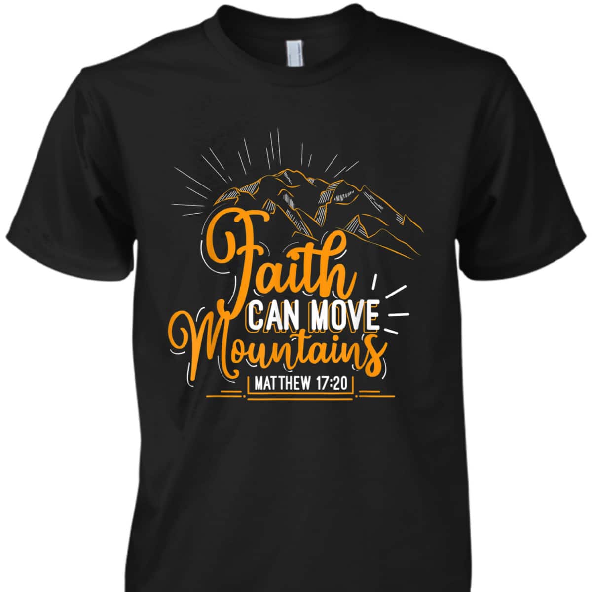 Faith Can Move Mountains Christian Inspirational T-Shirt Faith Can Move Mountains Christian Inspirational T-Shirt