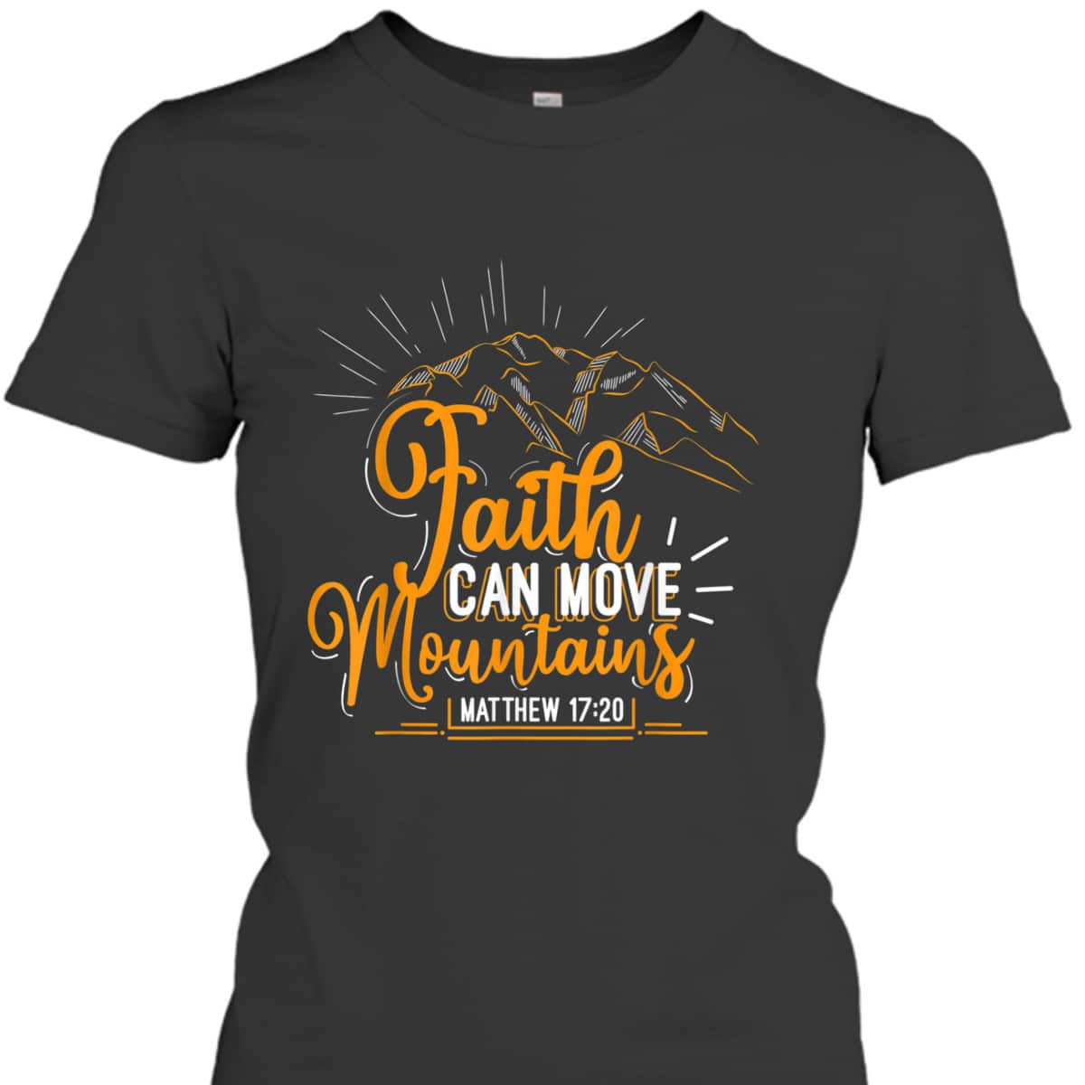 Faith Can Move Mountains Christian Inspirational T-Shirt Faith Can Move Mountains Christian Inspirational T-Shirt