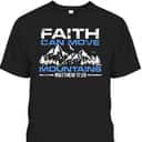 Faith Can Move Mountains Christian Inspiration And Faith Gift T-Shirt Faith Can Move Mountains Christian Inspiration And Faith Gift T-Shirt