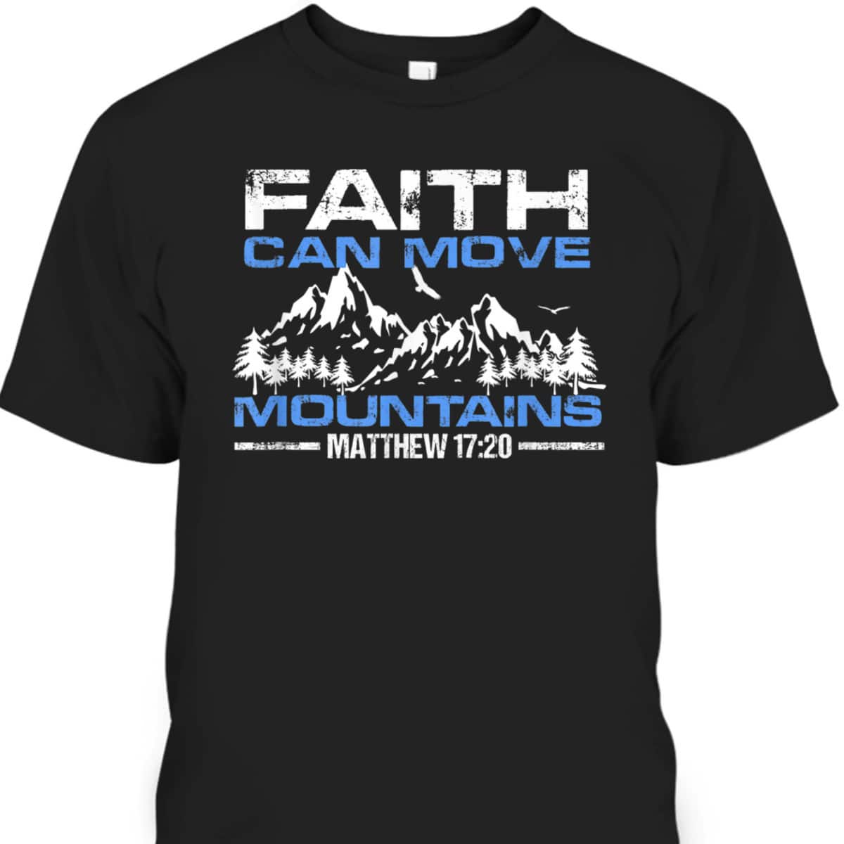 Faith Can Move Mountains Christian Inspiration And Faith Gift T-Shirt Faith Can Move Mountains Christian Inspiration And Faith Gift T-Shirt