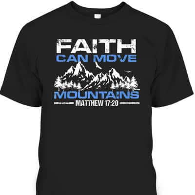 Faith Can Move Mountains Christian Inspiration And Faith Gift T-Shirt