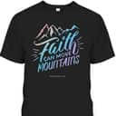 Faith Can Move Mountains Christian Faith Bible Quote For Believers T-Shirt Faith Can Move Mountains Christian Faith Bible Quote For Believers T-Shirt