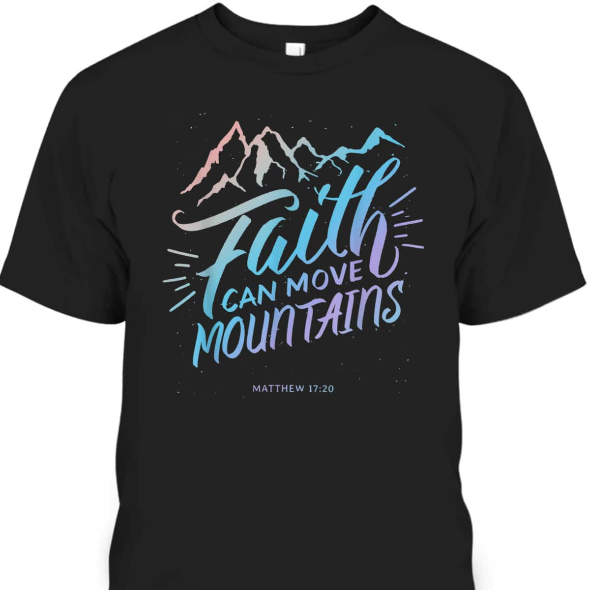 Faith Can Move Mountains Christian Faith Bible Quote For Believers T-Shirt