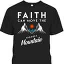 Faith Can Move Highest Mountain T-Shirt Religion God Christian Gift Faith Can Move Highest Mountain T-Shirt Religion God Christian Gift