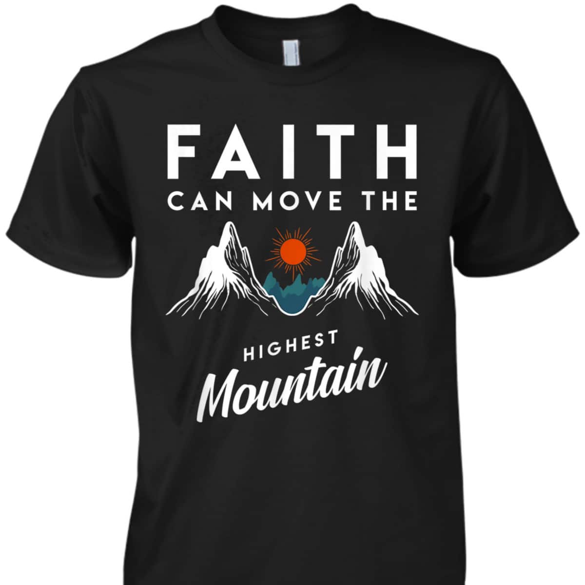 Faith Can Move Highest Mountain T-Shirt Religion God Christian Gift Faith Can Move Highest Mountain T-Shirt Religion God Christian Gift