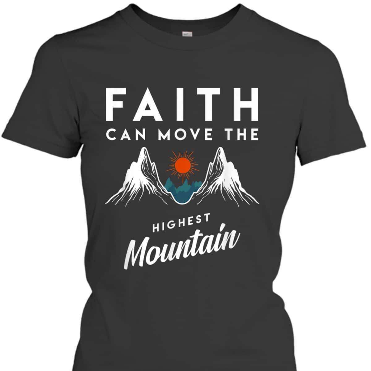 Faith Can Move Highest Mountain T-Shirt Religion God Christian Gift Faith Can Move Highest Mountain T-Shirt Religion God Christian Gift