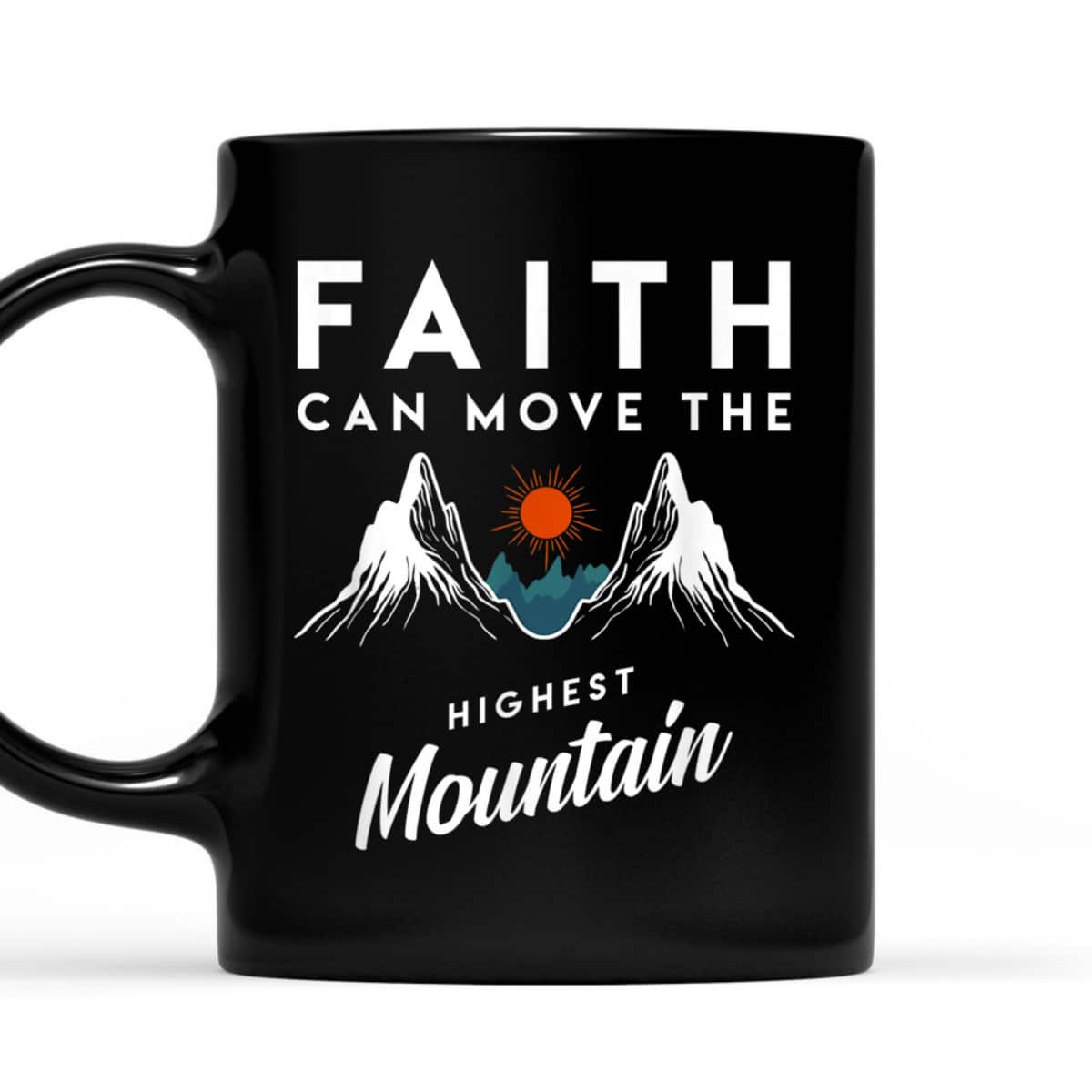 Faith Can Move Highest Mountain T-Shirt Religion God Christian Gift Faith Can Move Highest Mountain T-Shirt Religion God Christian Gift