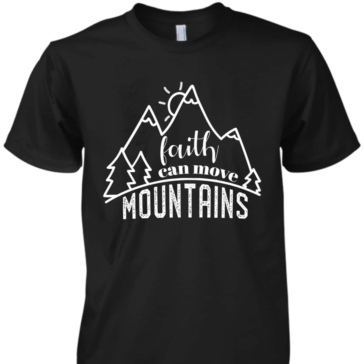 Faith Can Move Mountains Christian T-Shirt Religious Gift For Any Christian Faith Can Move Mountains Christian T-Shirt Religious Gift For Any Christian