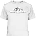 Faith Can Move Mountains Perfect Christian Faith T-Shirt For Believers Faith Can Move Mountains Perfect Christian Faith T-Shirt For Believers