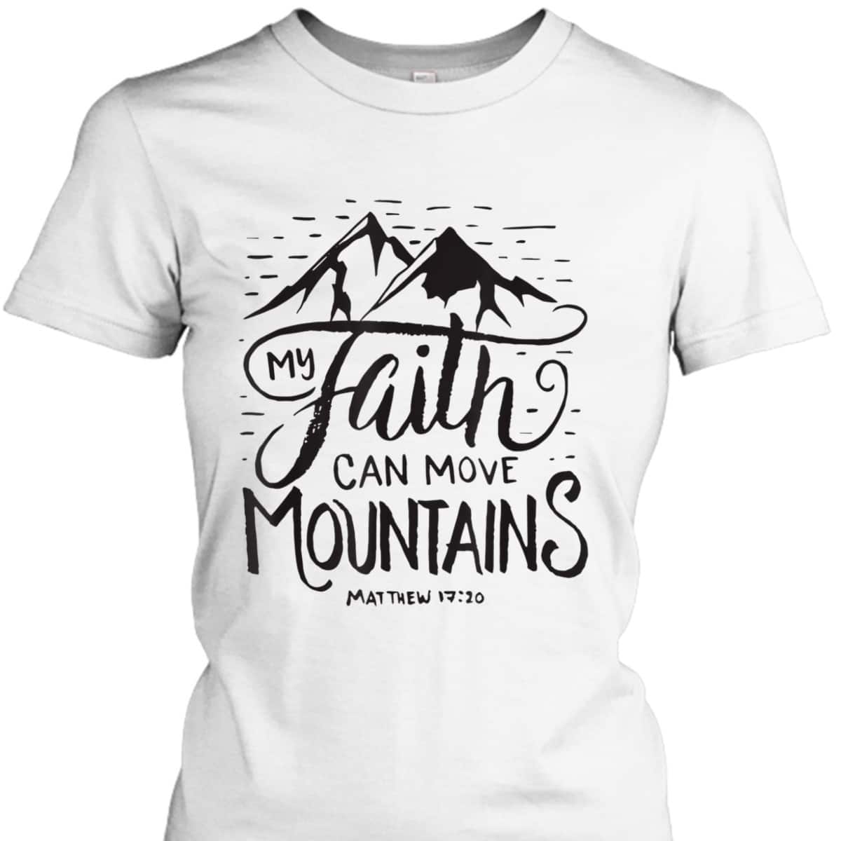 My Faith Can Move Mountains Bible Verse Christian T-Shirt For Believers My Faith Can Move Mountains Bible Verse Christian T-Shirt For Believers