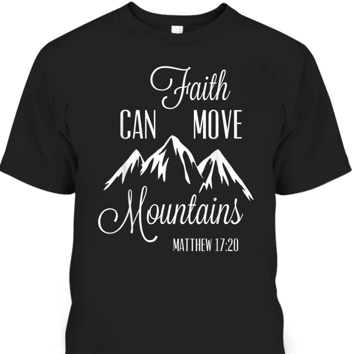 Faith Can Move Mountains T-Shirt Matthew 1720 Christian Gift