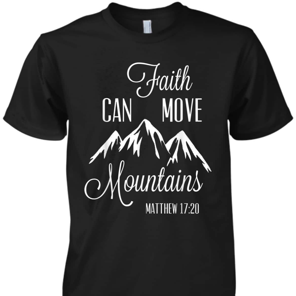 Faith Can Move Mountains T-Shirt Matthew 1720 Christian Gift Faith Can Move Mountains T-Shirt Matthew 1720 Christian Gift