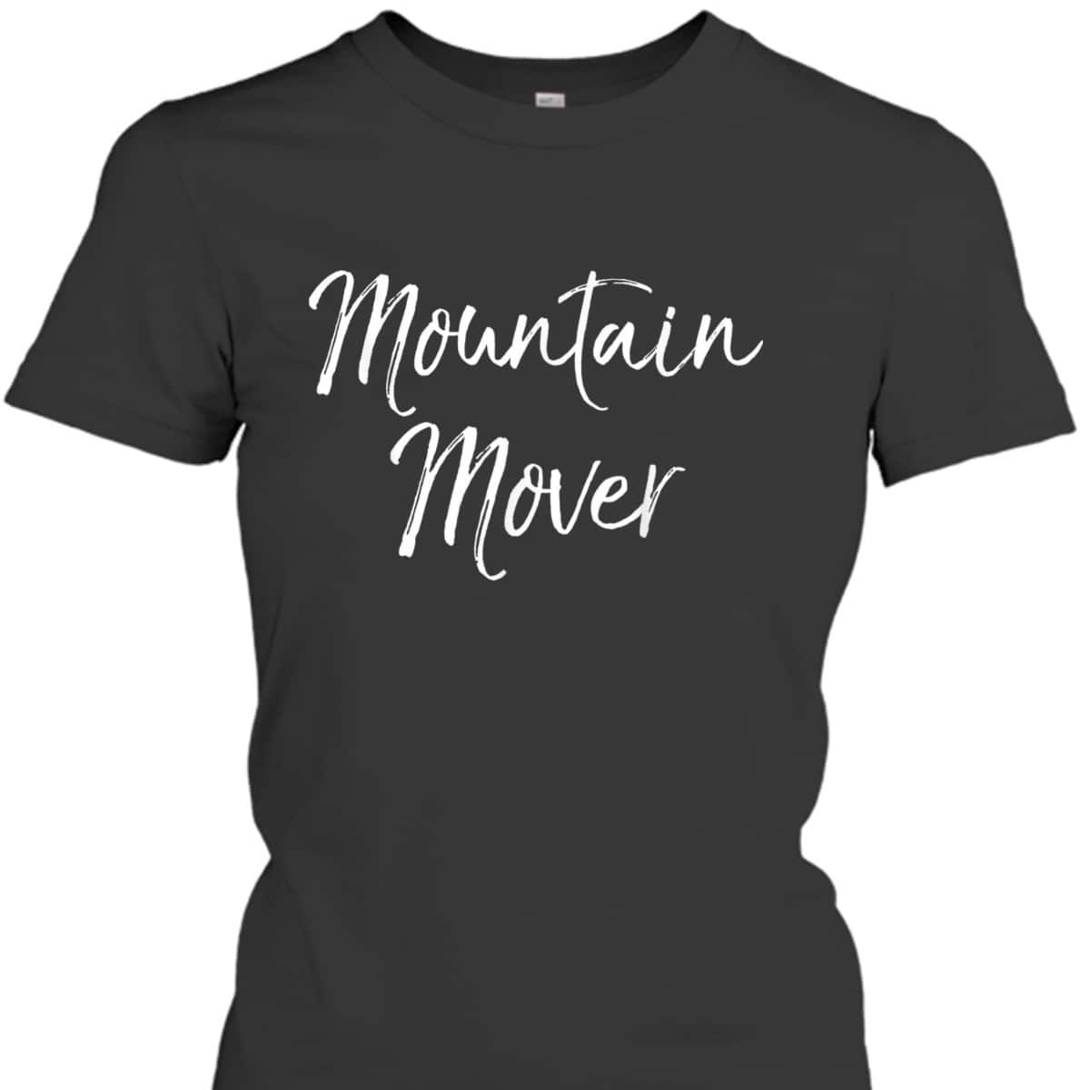 Faith Can Move Mountains Bible Verse Christian Prayer Warrior Mountain Mover T-Shirt Faith Can Move Mountains Bible Verse Christian Prayer Warrior Mountain Mover T-Shirt
