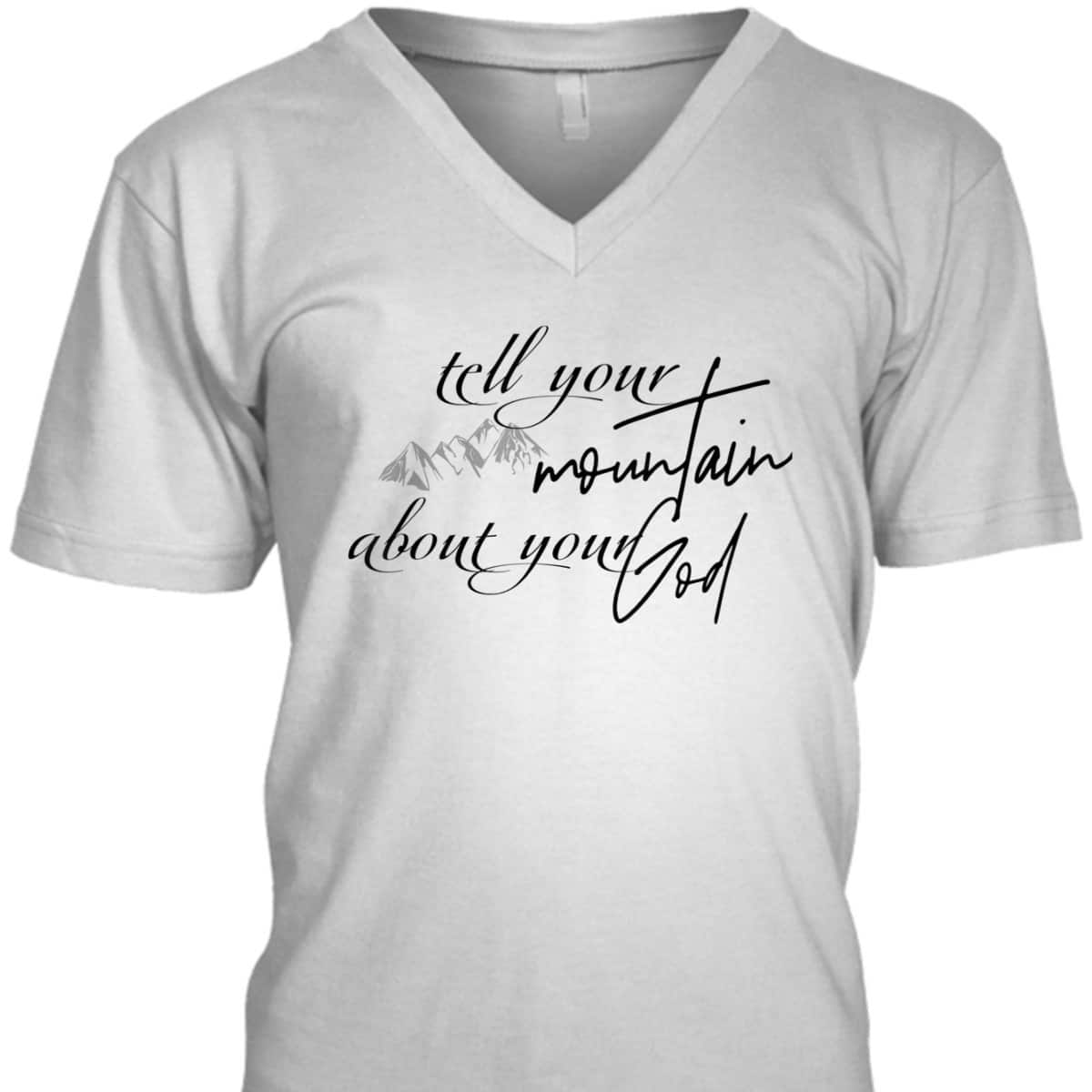 Tell Your Mountain About Your God Christian Faith Can Move Mountains T-Shirt Tell Your Mountain About Your God Christian Faith Can Move Mountains T-Shirt