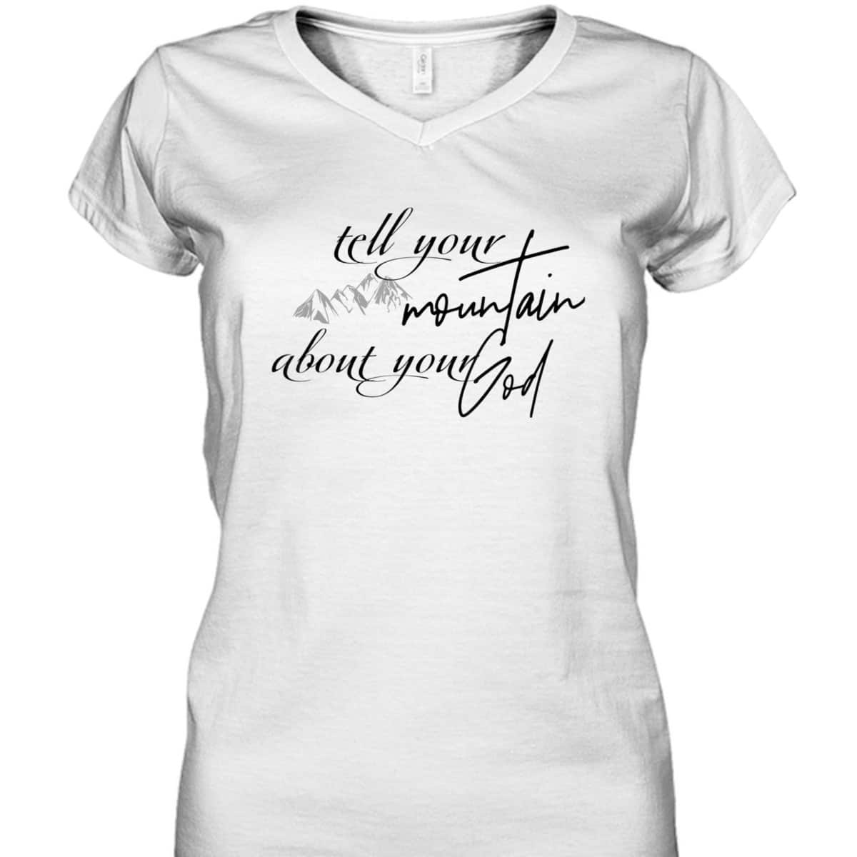 Tell Your Mountain About Your God Christian Faith Can Move Mountains T-Shirt Tell Your Mountain About Your God Christian Faith Can Move Mountains T-Shirt