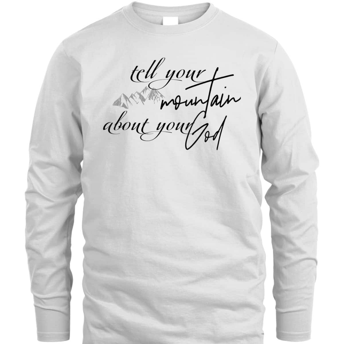 Tell Your Mountain About Your God Christian Faith Can Move Mountains T-Shirt Tell Your Mountain About Your God Christian Faith Can Move Mountains T-Shirt