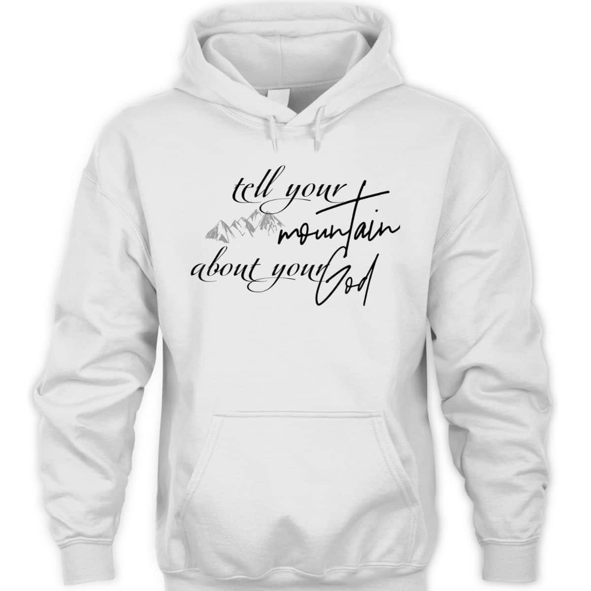 Tell Your Mountain About Your God Christian Faith Can Move Mountains T-Shirt Tell Your Mountain About Your God Christian Faith Can Move Mountains T-Shirt