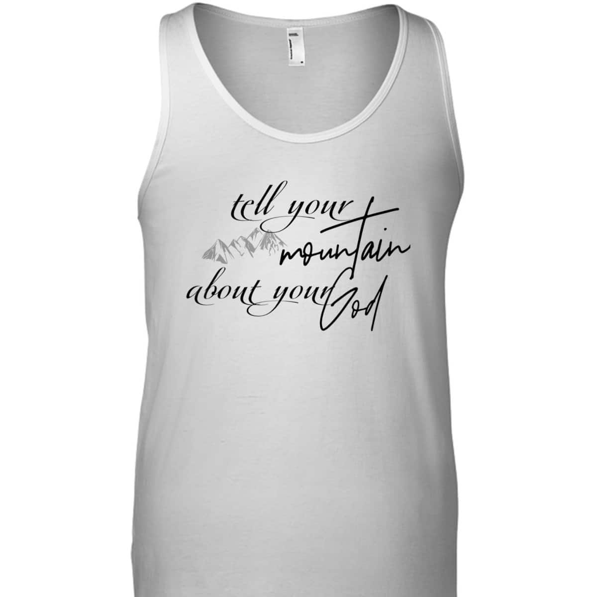Tell Your Mountain About Your God Christian Faith Can Move Mountains T-Shirt Tell Your Mountain About Your God Christian Faith Can Move Mountains T-Shirt