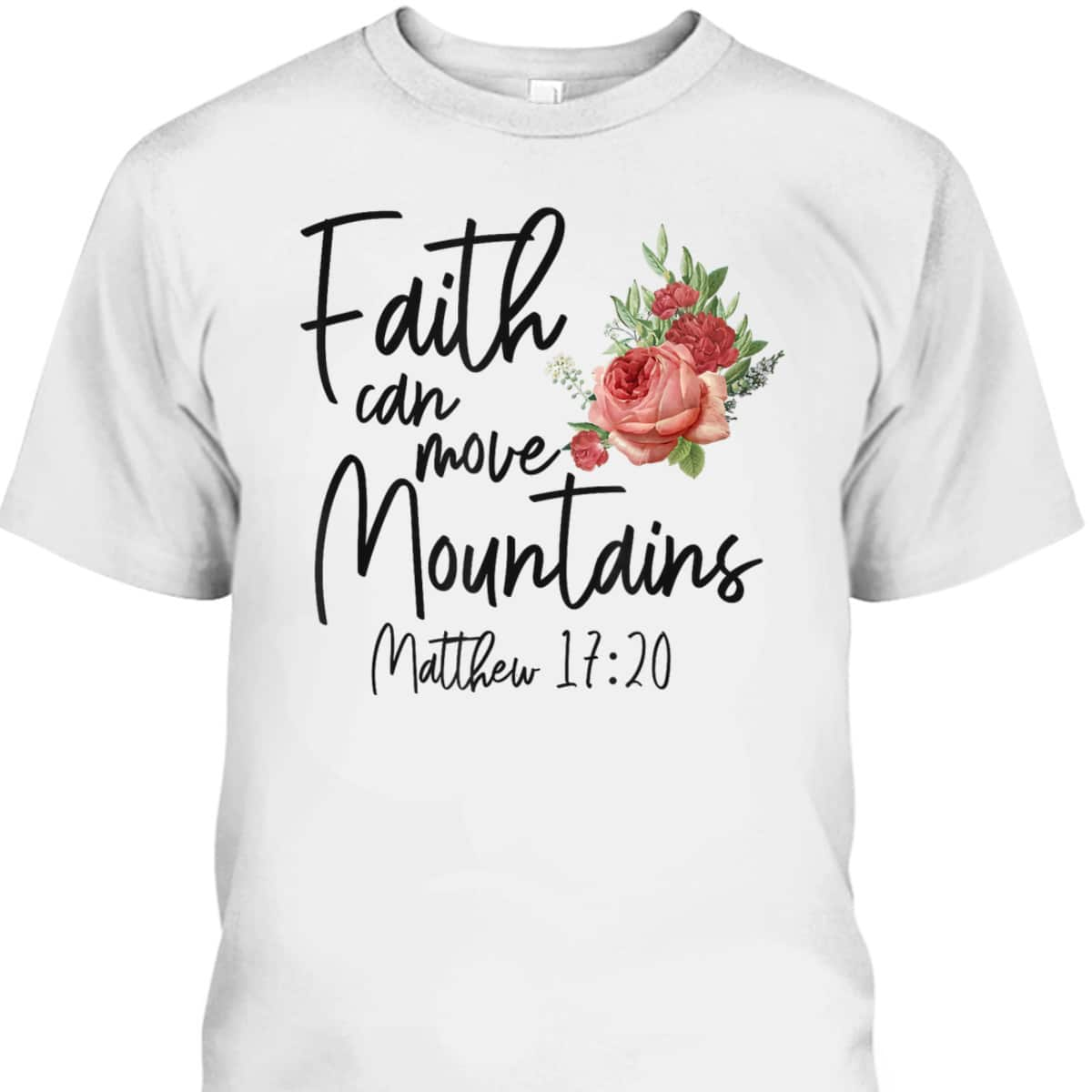 Christian Bible Verse Quote Rose Flower Matthew 1720 Faith Can Move Mountains T-Shirt