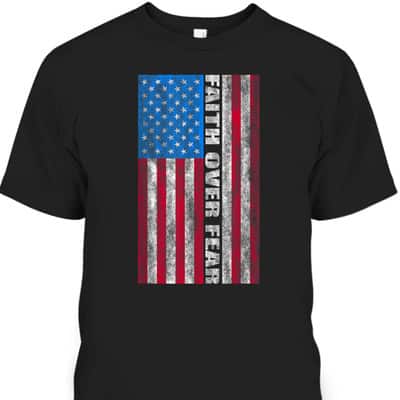 Faith Over Fear T-Shirt Vintage USA Flag 4th Of July Independence Day Gift