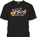 Christian Sayings Fall For Jesus He Never Leaves Religious Thanksgiving Halloween T-Shirt Christian Sayings Fall For Jesus He Never Leaves Religious Thanksgiving Halloween T-Shirt