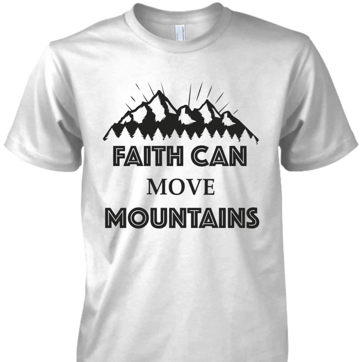 Christian Faith Can Move Mountains T-Shirt Christianity Inspiration Gift Christian Faith Can Move Mountains T-Shirt Christianity Inspiration Gift