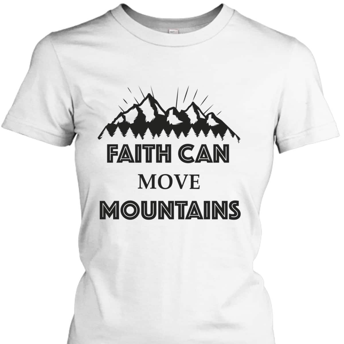 Christian Faith Can Move Mountains T-Shirt Christianity Inspiration Gift Christian Faith Can Move Mountains T-Shirt Christianity Inspiration Gift