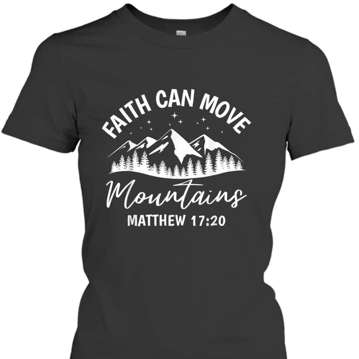 Faith Can Move Mountains Matthew 1720 Christian Faith Bible Verse T-Shirt Faith Can Move Mountains Matthew 1720 Christian Faith Bible Verse T-Shirt