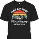 Faith Can Move Mountains Matthew 1720 T-Shirt Bible Verse Christian Faith Gift Faith Can Move Mountains Matthew 1720 T-Shirt Bible Verse Christian Faith Gift