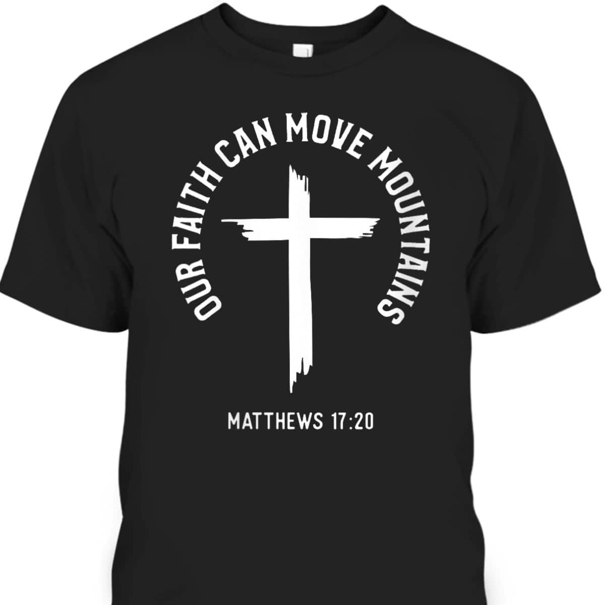 Bible Verse Matthews 1720 Our Faith Can Move Mountains Christ Christian Cross T-Shirt Bible Verse Matthews 1720 Our Faith Can Move Mountains Christ Christian Cross T-Shirt