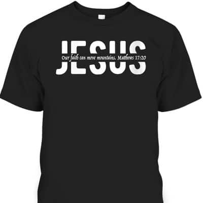 Christian Bible Verse Our Faith Can Move Mountains T-Shirt Matthews 1720 Jesus Christ Christianity Christian Bible Verse Our Faith Can Move Mountains T-Shirt Matthews 1720 Jesus Christ Christianity