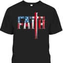 Christian Faith T-Shirt And Cross USA Flag American 4th Of July Independence Day