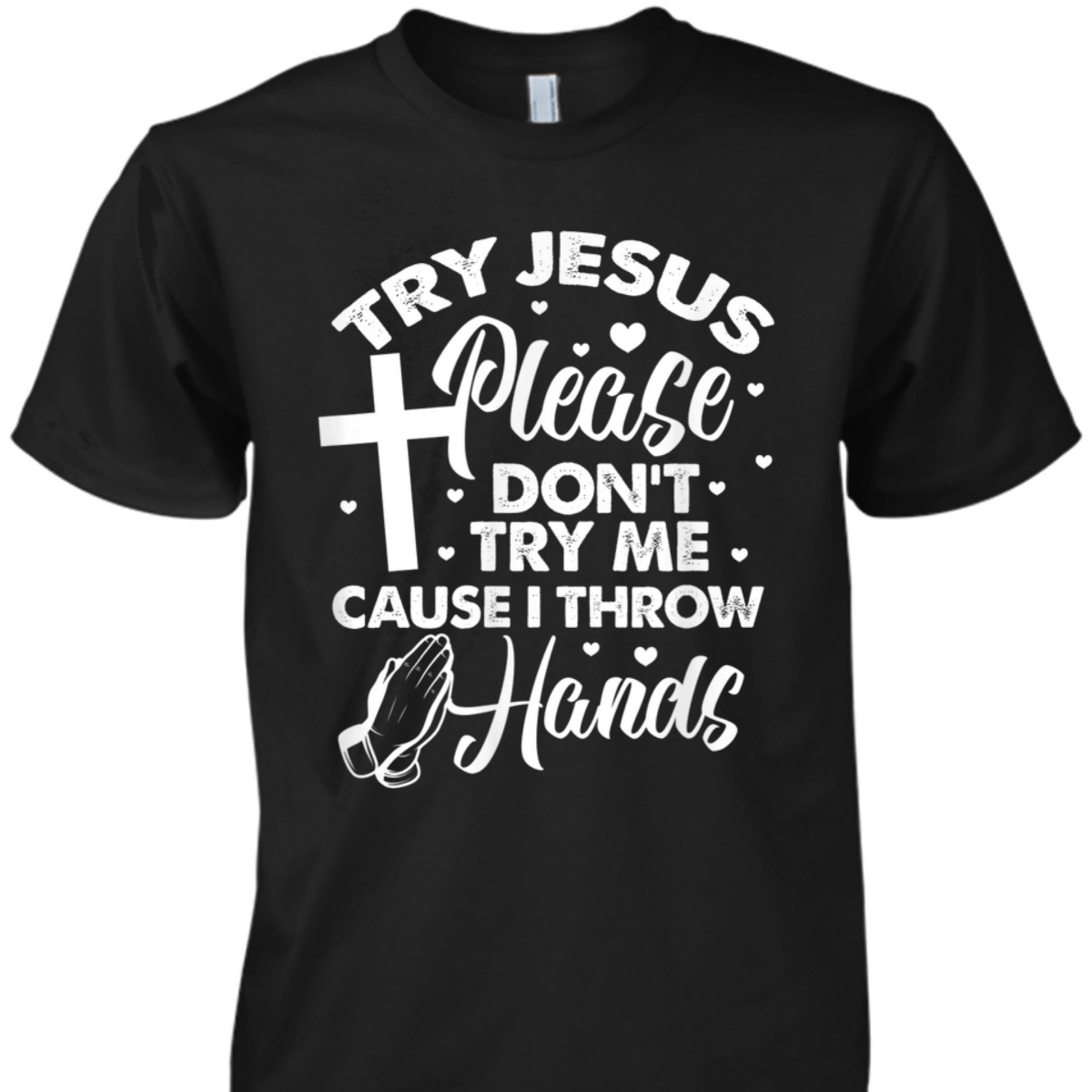 Try Jesus Please Don't Try Me Funny Christian Religious T-Shirt Try Jesus Please Don't Try Me Funny Christian Religious T-Shirt
