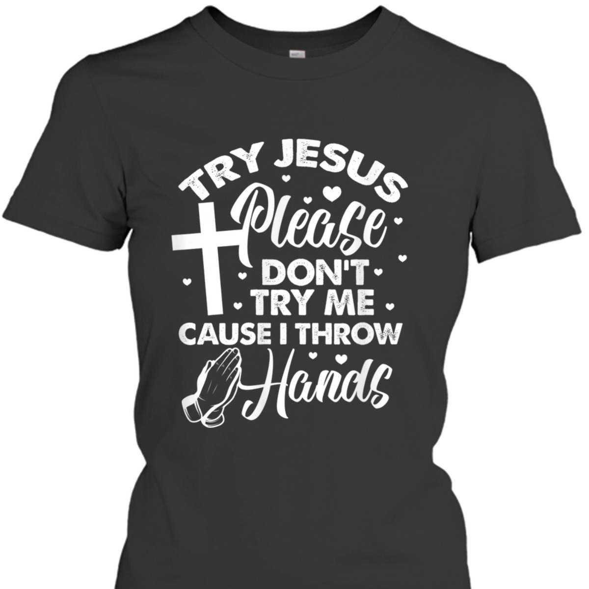 Try Jesus Please Don't Try Me Funny Christian Religious T-Shirt Try Jesus Please Don't Try Me Funny Christian Religious T-Shirt