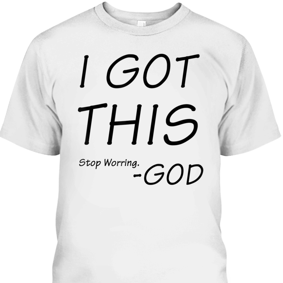 I Got This Stop Worrying God Funny Christian Saying T-Shirt