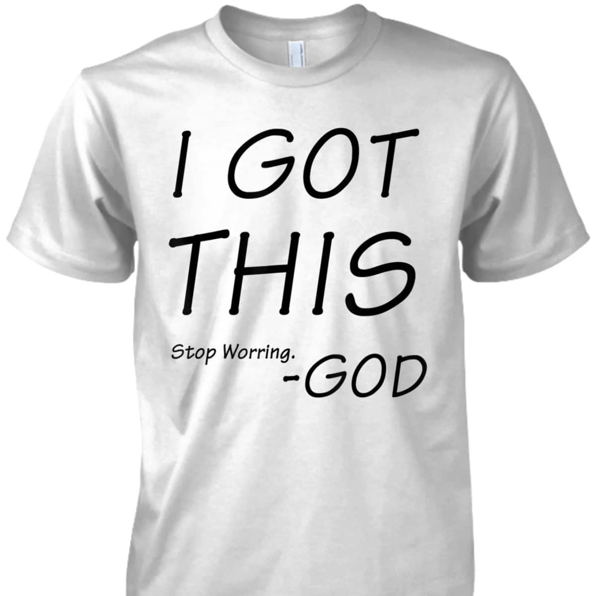 I Got This Stop Worrying God Funny Christian Saying T-Shirt I Got This Stop Worrying God Funny Christian Saying T-Shirt