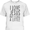 I Love Jesus But I Cuss A Little Christian Funny Religious T-Shirt I Love Jesus But I Cuss A Little Christian Funny Religious T-Shirt