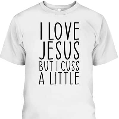 I Love Jesus But I Cuss A Little Christian Funny Religious T-Shirt