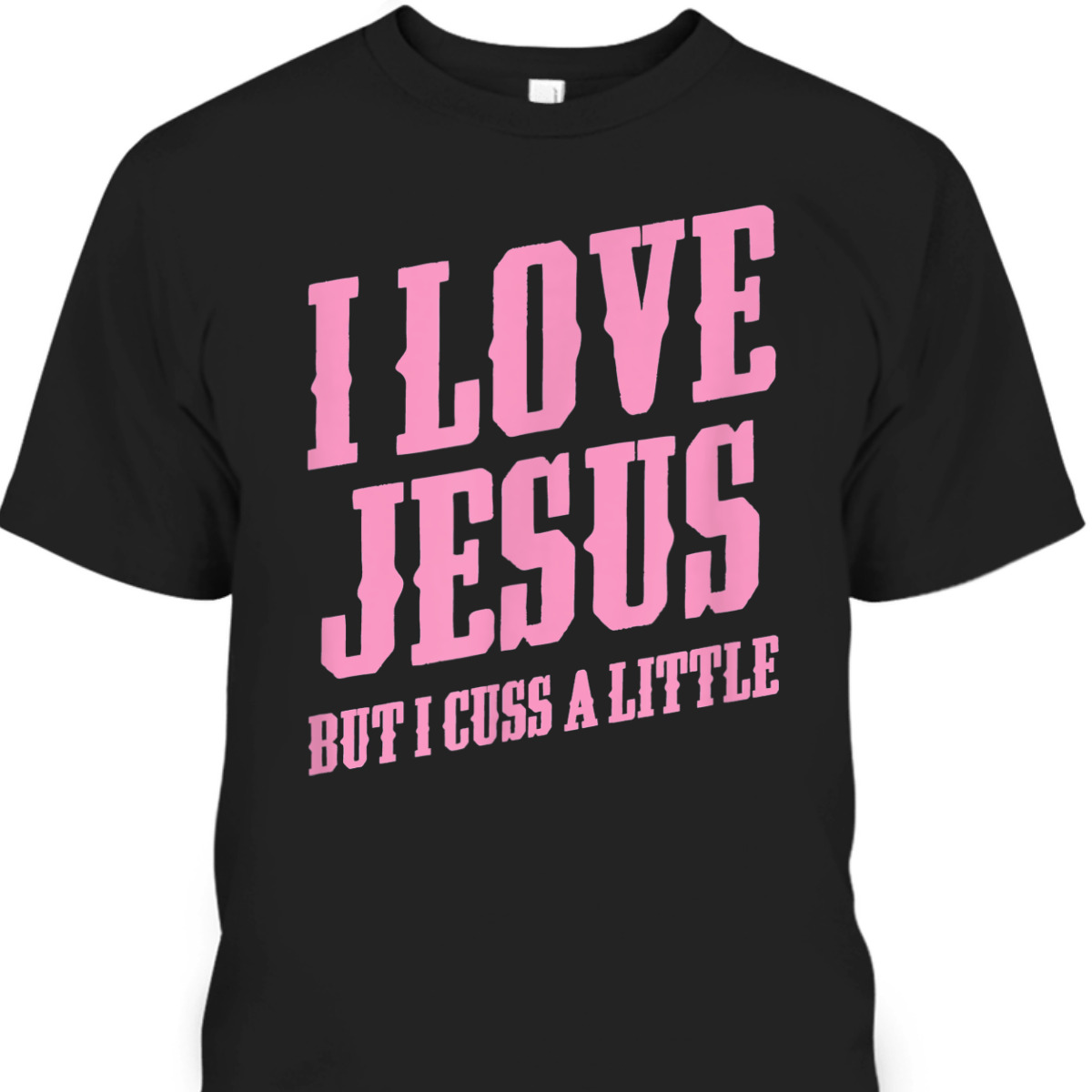 I Love Jesus But I Cuss A Little Funny Sassy Christian T-Shirt