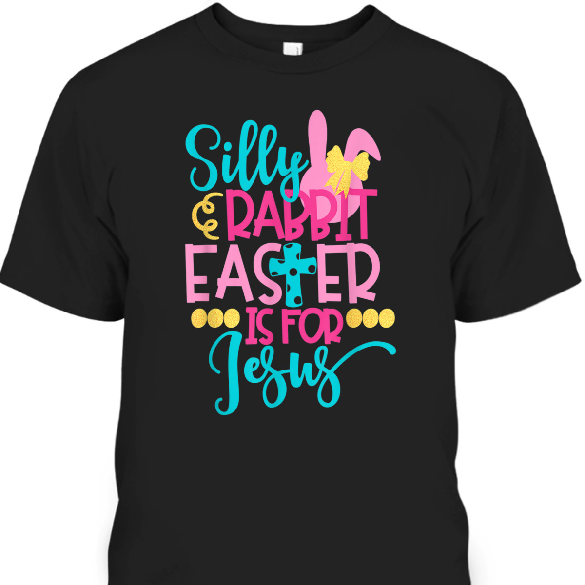 Easter Day T-Shirt Silly Rabbit Easter Is For Jesus