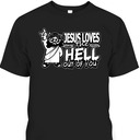 Jesus Loves The Hell Out Of You Funny Christian Christs Love T-Shirt