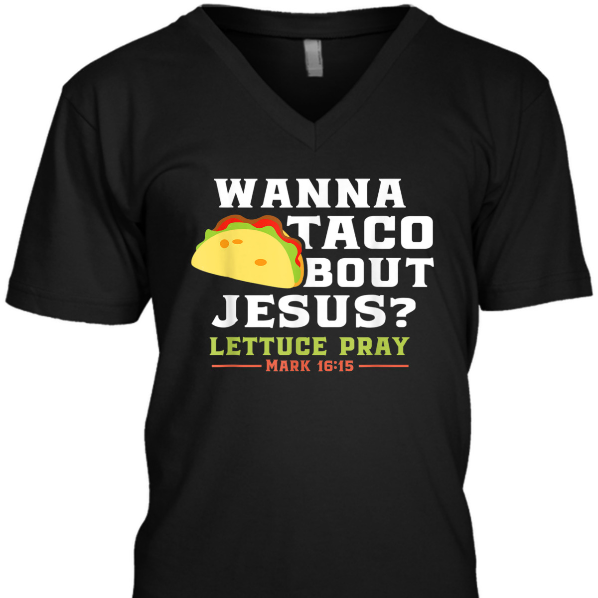 Wanna Taco Bout Jesus Lettuce Pray Funny Christian Bible Verse T-Shirt Mark 16:15 Wanna Taco Bout Jesus Lettuce Pray Funny Christian Bible Verse T-Shirt Mark 16:15